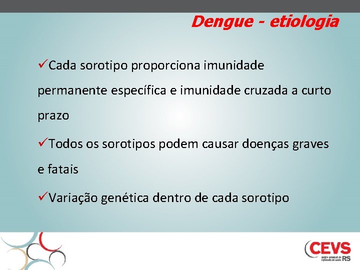 Dengue - etiologia üCada sorotipo proporciona imunidade permanente específica e imunidade cruzada a curto