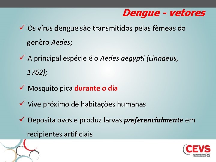 Dengue - vetores ü Os vírus dengue são transmitidos pelas fêmeas do genêro Aedes;