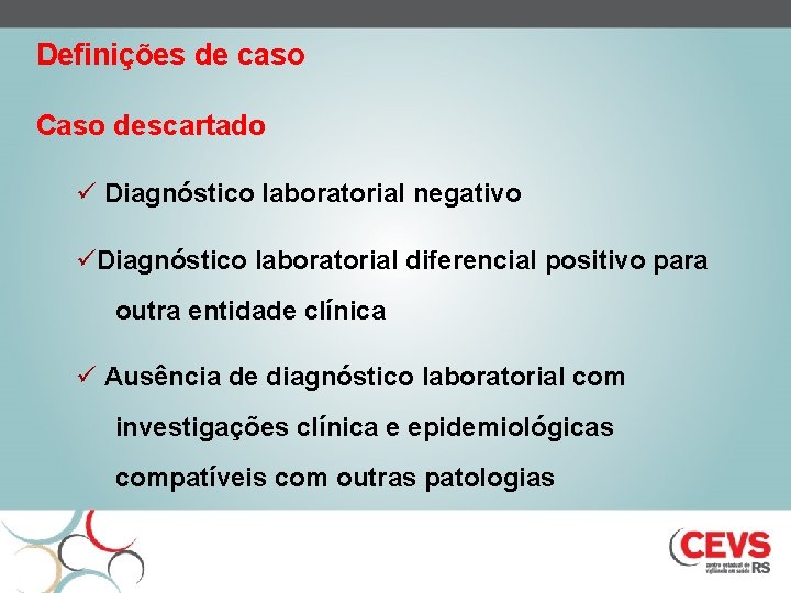 Definições de caso Caso descartado ü Diagnóstico laboratorial negativo üDiagnóstico laboratorial diferencial positivo para