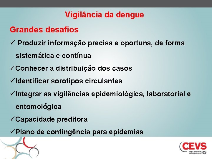 Vigilância da dengue Grandes desafios ü Produzir informação precisa e oportuna, de forma sistemática