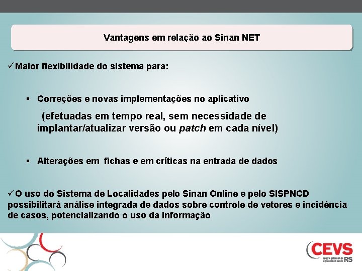 Vantagens em relação ao Sinan NET üMaior flexibilidade do sistema para: § Correções e