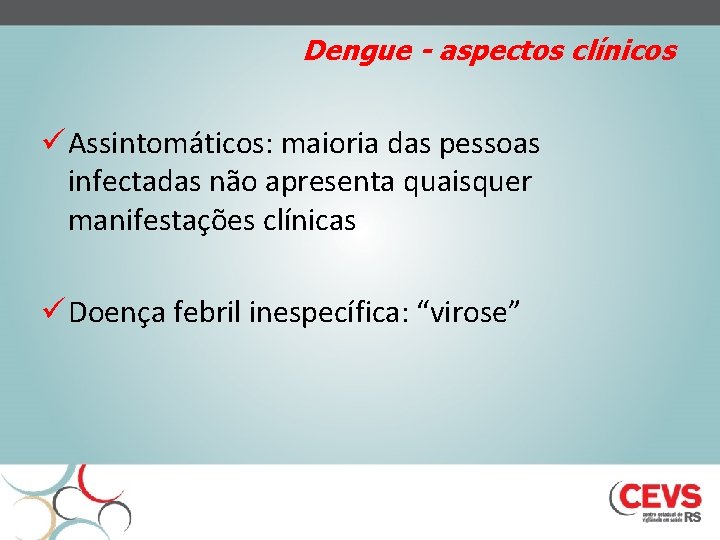 Dengue - aspectos clínicos ü Assintomáticos: maioria das pessoas infectadas não apresenta quaisquer manifestações