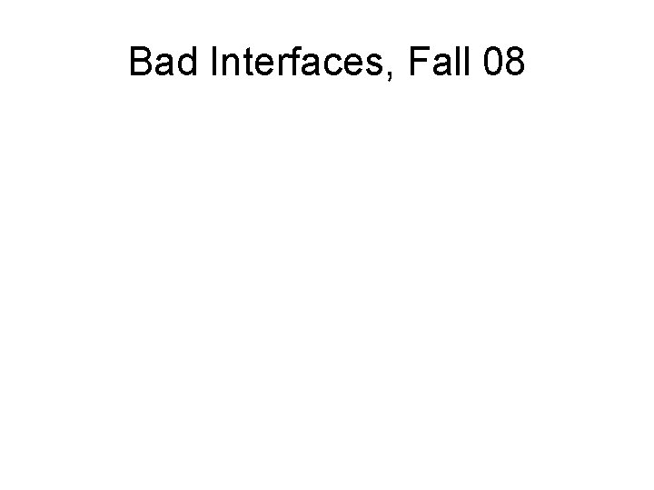 Bad Interfaces, Fall 08 