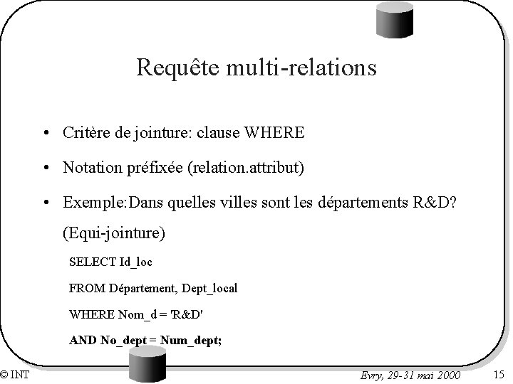 © INT Requête multi-relations • Critère de jointure: clause WHERE • Notation préfixée (relation.