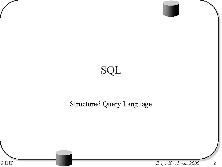 © INT SQL Structured Query Language Evry, 29 -31 mai 2000 2 