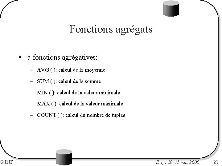 © INT Fonctions agrégats • 5 fonctions agrégatives: – AVG ( ): calcul de