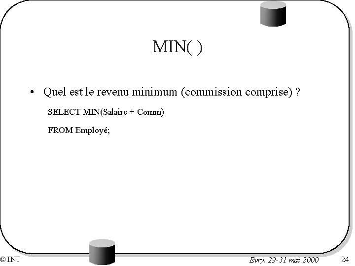 © INT MIN( ) • Quel est le revenu minimum (commission comprise) ? SELECT