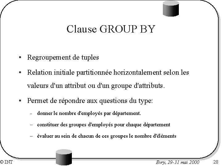 © INT Clause GROUP BY • Regroupement de tuples • Relation initiale partitionnée horizontalement