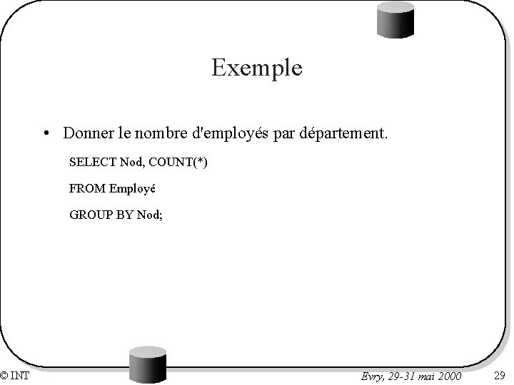 © INT Exemple • Donner le nombre d'employés par département. SELECT Nod, COUNT(*) FROM