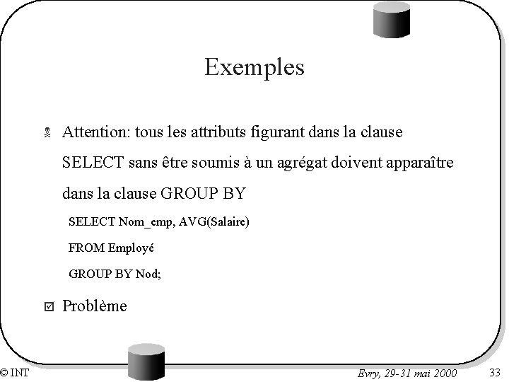 © INT Exemples N Attention: tous les attributs figurant dans la clause SELECT sans