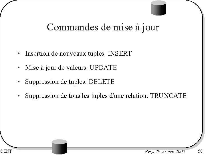 © INT Commandes de mise à jour • Insertion de nouveaux tuples: INSERT •