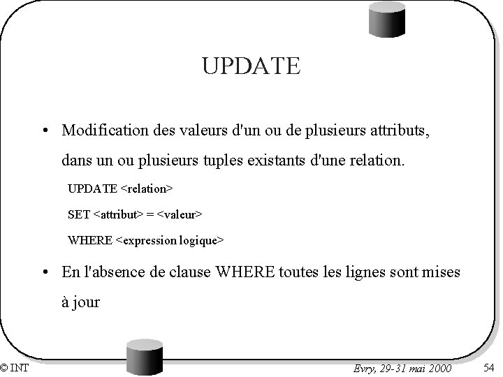 © INT UPDATE • Modification des valeurs d'un ou de plusieurs attributs, dans un