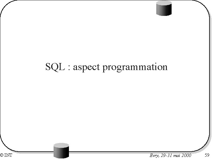 © INT SQL : aspect programmation Evry, 29 -31 mai 2000 59 