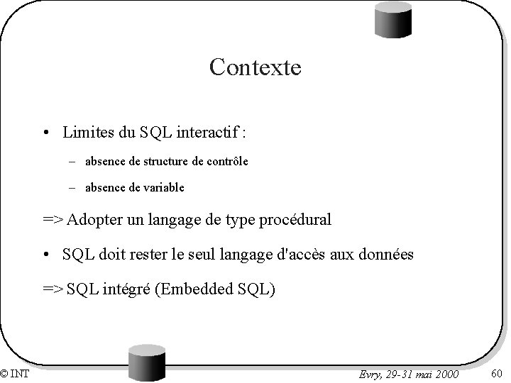 © INT Contexte • Limites du SQL interactif : – absence de structure de