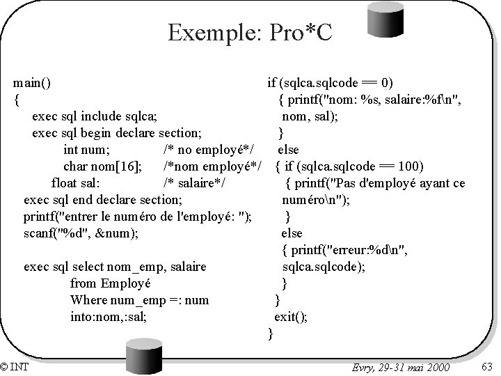 Exemple: Pro*C main() if (sqlca. sqlcode == 0) { { printf("nom: %s, salaire: %fn",