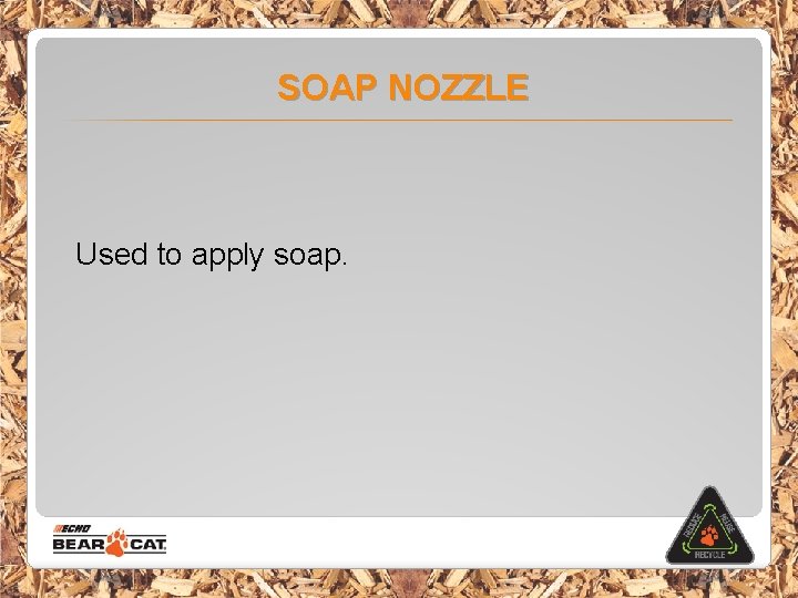 SOAP NOZZLE Used to apply soap. 