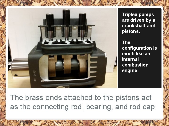 Triplex pumps are driven by a crankshaft and pistons. The configuration is much like