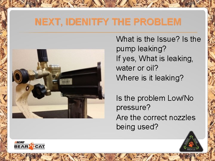 NEXT, IDENITFY THE PROBLEM What is the Issue? Is the pump leaking? If yes,