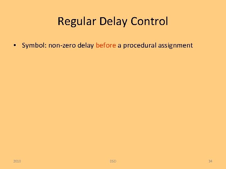 Regular Delay Control • Symbol: non-zero delay before a procedural assignment 2010 DSD 34