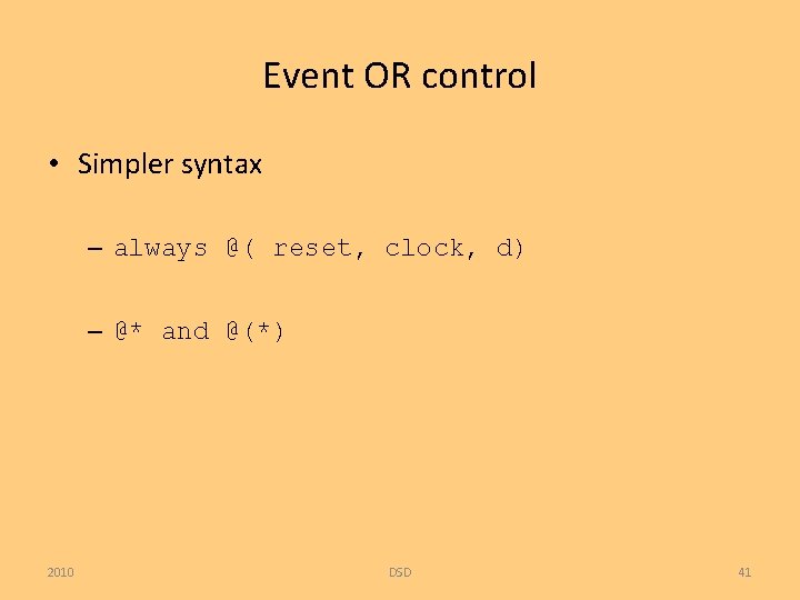 Event OR control • Simpler syntax – always @( reset, clock, d) – @*