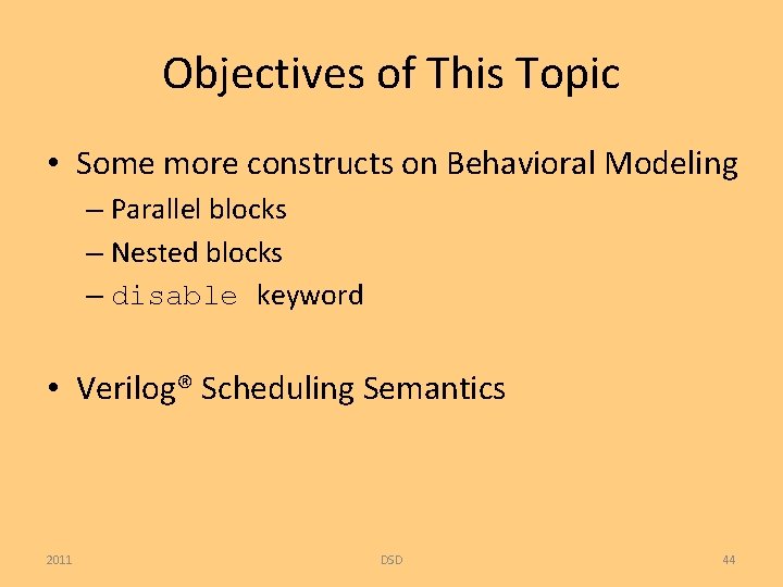 Objectives of This Topic • Some more constructs on Behavioral Modeling – Parallel blocks