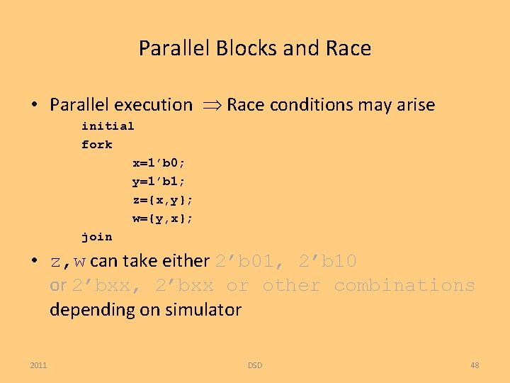 Parallel Blocks and Race • Parallel execution Race conditions may arise initial fork x=1’b