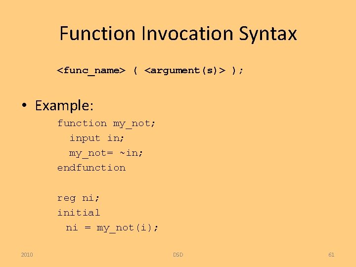 Function Invocation Syntax <func_name> ( <argument(s)> ); • Example: function my_not; input in; my_not=