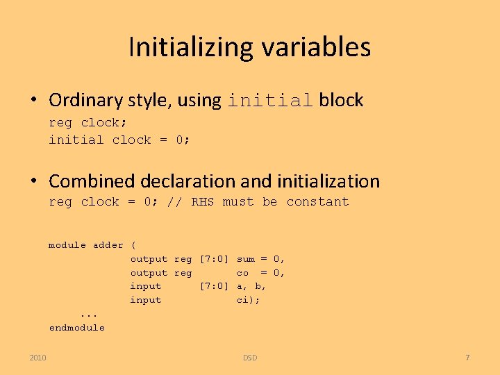 Initializing variables • Ordinary style, using initial block reg clock; initial clock = 0;