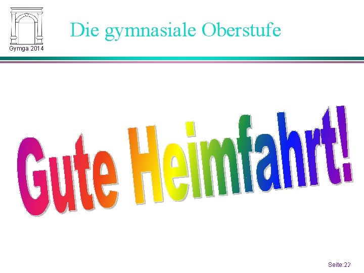 Die gymnasiale Oberstufe Gymga 2014 Gute Heimfahrt! Seite: 2222 