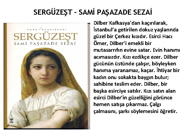 SERGÜZEŞT – SAMİ PAŞAZADE SEZAİ Dilber Kafkasya’dan kaçırılarak, İstanbul’a getirilen dokuz yaşlarında güzel bir