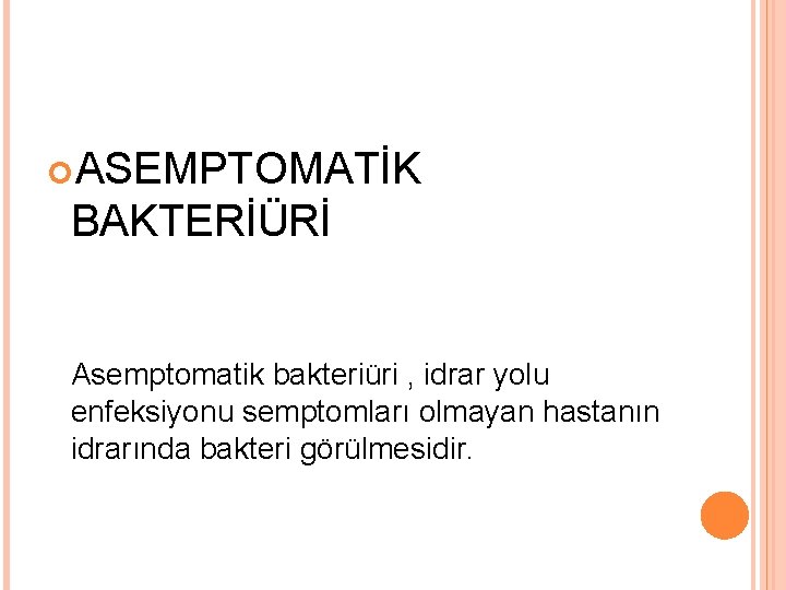  ASEMPTOMATİK BAKTERİÜRİ Asemptomatik bakteriüri , idrar yolu enfeksiyonu semptomları olmayan hastanın idrarında bakteri