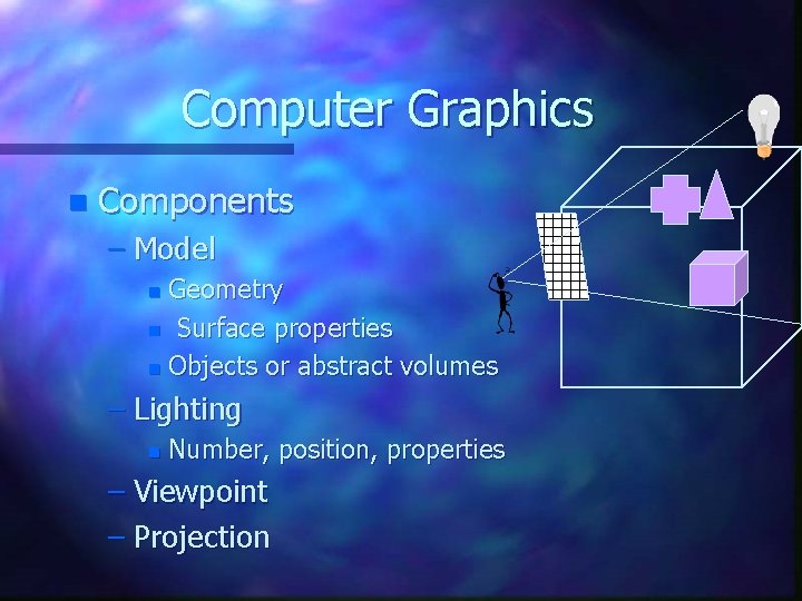 Computer Graphics n Components – Model Geometry n Surface properties n Objects or abstract Computer Graphics n Components – Model Geometry n Surface properties n Objects or abstract