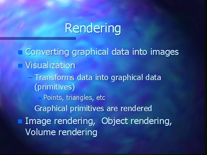 Rendering Converting graphical data into images n Visualization n – Transforms data into graphical Rendering Converting graphical data into images n Visualization n – Transforms data into graphical