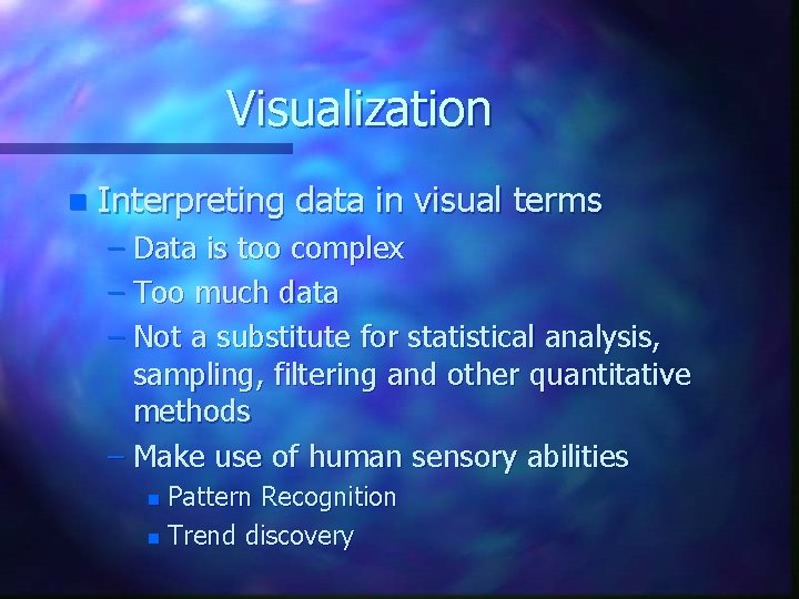 Visualization n Interpreting data in visual terms – Data is too complex – Too Visualization n Interpreting data in visual terms – Data is too complex – Too