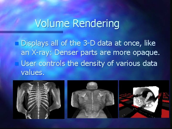 Volume Rendering Displays all of the 3 -D data at once, like an X-ray: Volume Rendering Displays all of the 3 -D data at once, like an X-ray: