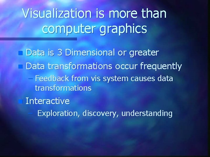 Visualization is more than computer graphics Data is 3 Dimensional or greater n Data Visualization is more than computer graphics Data is 3 Dimensional or greater n Data