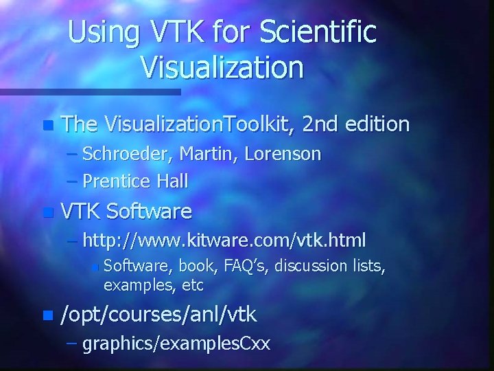 Using VTK for Scientific Visualization n The Visualization. Toolkit, 2 nd edition – Schroeder, Using VTK for Scientific Visualization n The Visualization. Toolkit, 2 nd edition – Schroeder,