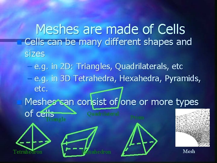 Meshes are made of Cells n Cells can be many different shapes and sizes Meshes are made of Cells n Cells can be many different shapes and sizes