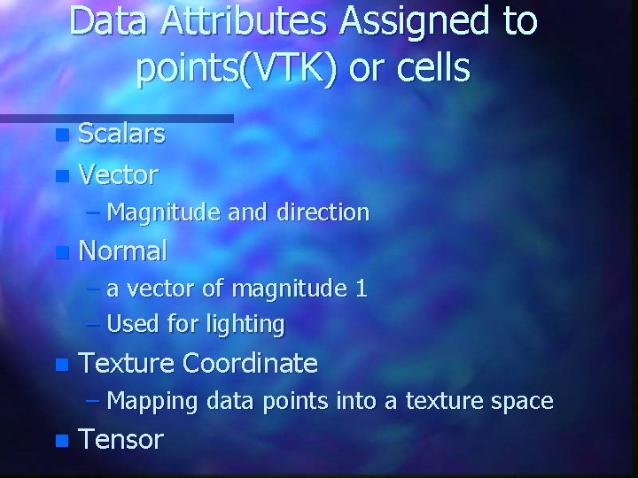 Data Attributes Assigned to points(VTK) or cells Scalars n Vector n – Magnitude and Data Attributes Assigned to points(VTK) or cells Scalars n Vector n – Magnitude and