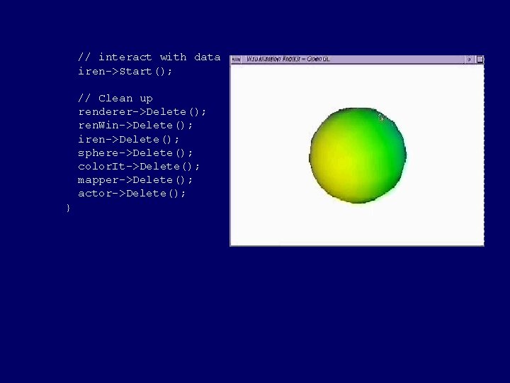 // interact with data iren->Start(); // Clean up renderer->Delete(); ren. Win->Delete(); iren->Delete(); sphere->Delete(); color. // interact with data iren->Start(); // Clean up renderer->Delete(); ren. Win->Delete(); iren->Delete(); sphere->Delete(); color.