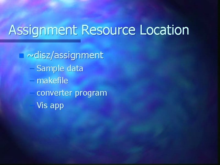 Assignment Resource Location n ~disz/assignment – Sample data – makefile – converter program – Assignment Resource Location n ~disz/assignment – Sample data – makefile – converter program –