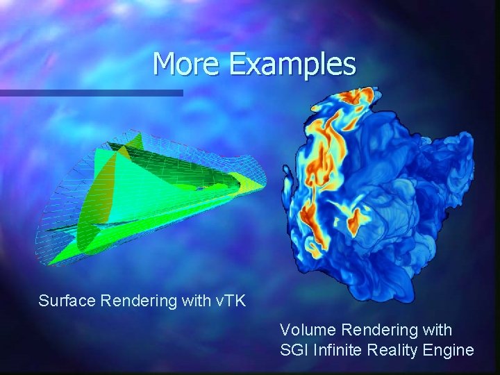 More Examples Surface Rendering with v. TK Volume Rendering with SGI Infinite Reality Engine More Examples Surface Rendering with v. TK Volume Rendering with SGI Infinite Reality Engine