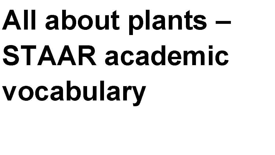 All about plants – STAAR academic vocabulary 