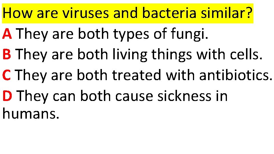 . How are viruses and bacteria similar? A They are both types of fungi.