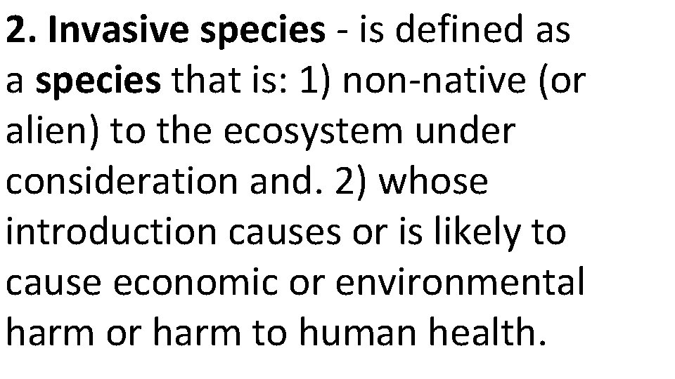 2. Invasive species - is defined as a species that is: 1) non-native (or