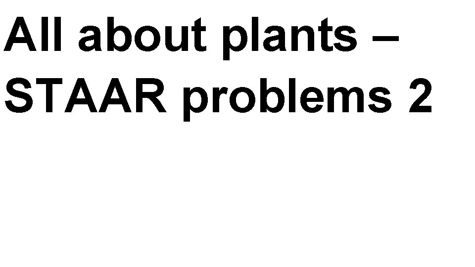 All about plants – STAAR problems 2 