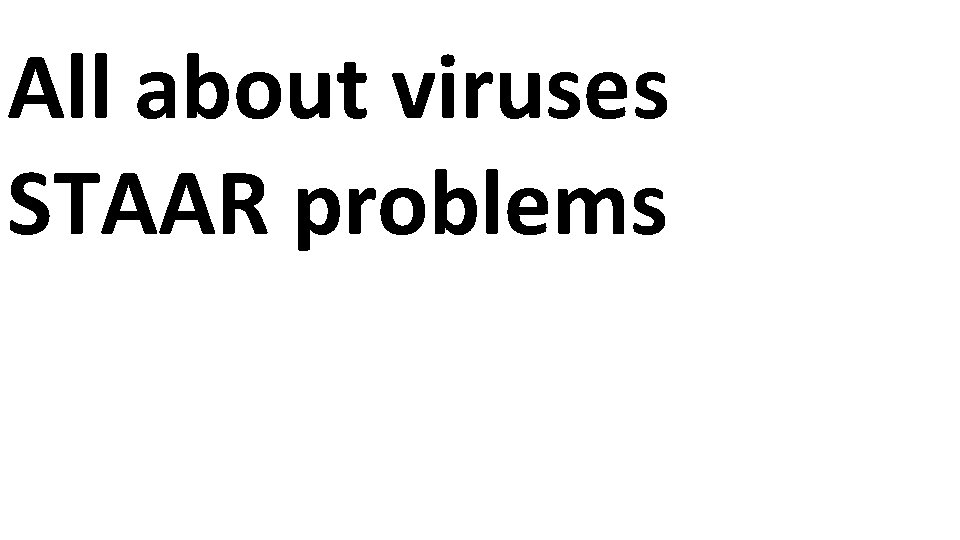 All about viruses STAAR problems 