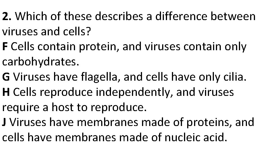 2. Which of these describes a difference between viruses and cells? F Cells contain