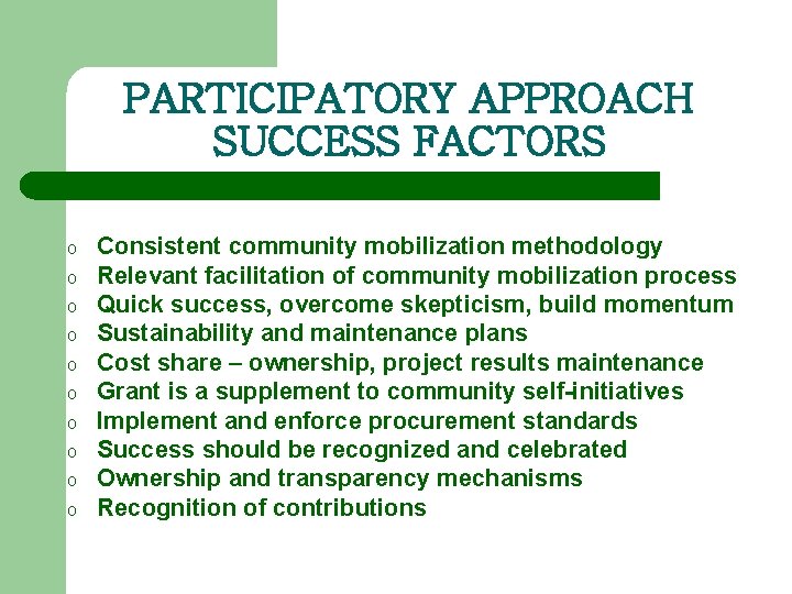 PARTICIPATORY APPROACH SUCCESS FACTORS o o o o o Consistent community mobilization methodology Relevant