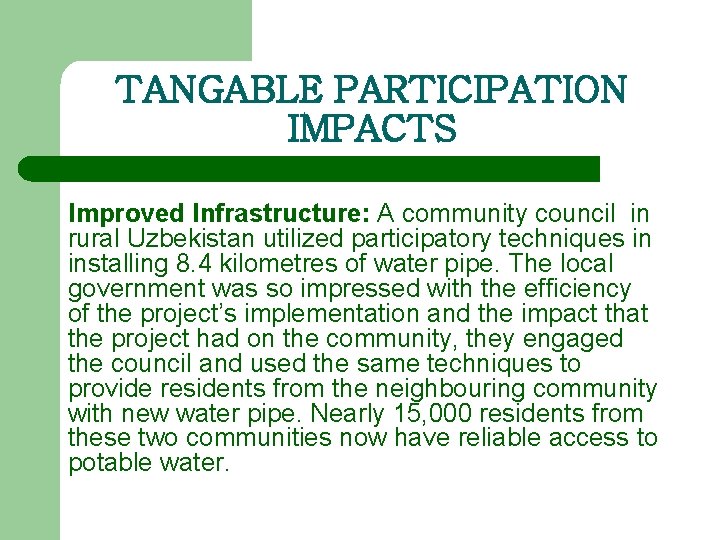 TANGABLE PARTICIPATION IMPACTS Improved Infrastructure: A community council in rural Uzbekistan utilized participatory techniques